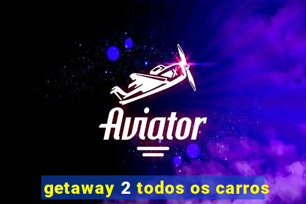 getaway 2 todos os carros